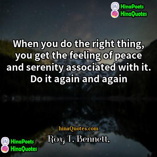 Roy T Bennett Quotes | When you do the right thing, you